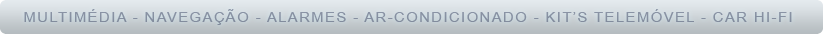 MULTIMÉDIA - NAVEGAÇÃO - ALARMES - AR-CONDICIONADO - KIT’S TELEMÓVEL - CAR HI-FI